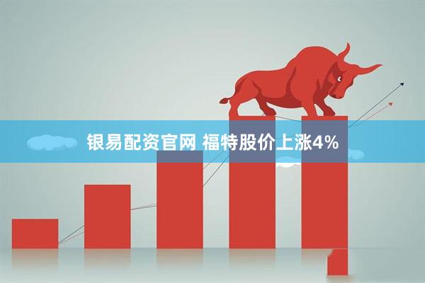 银易配资官网 福特股价上涨4%