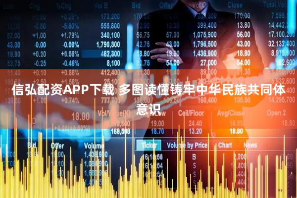 信弘配资APP下载 多图读懂铸牢中华民族共同体意识
